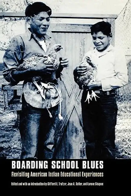 Boarding School Blues: Revisiting American Indian Educational Experiences by Clifford E. Trafzer