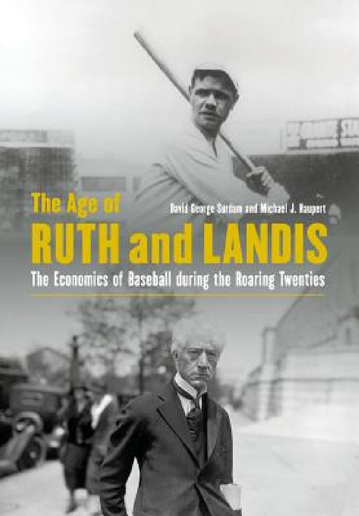 The Age of Ruth and Landis: The Economics of Baseball During the Roaring Twenties by David George Surdam, Michael J. Haupert