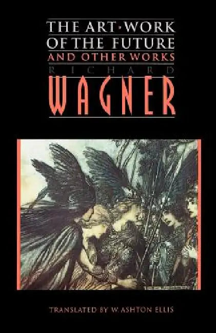 The Art-Work of the Future and Other Works by Richard Wagner, William Ashton Ellis