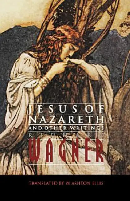 Jesus of Nazareth and Other Writings by Richard Wagner, William Ashton Ellis