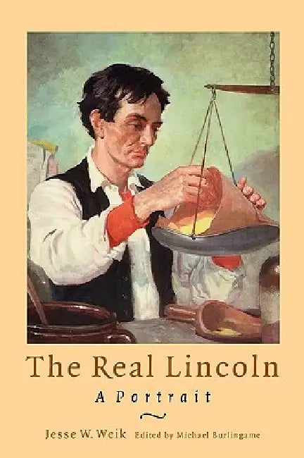 The Real Lincoln: A Portrait by Jesse W. Weik, Michael Burlingame