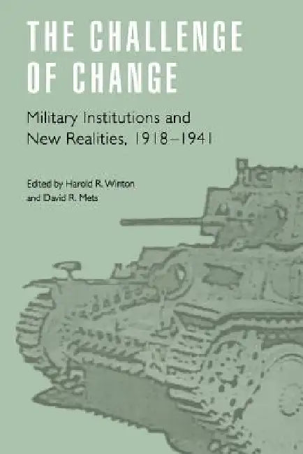 The Challenge of Change: Military Institutions and New Realities, 1918-1941 by David R. Mets, Harold R. Winton