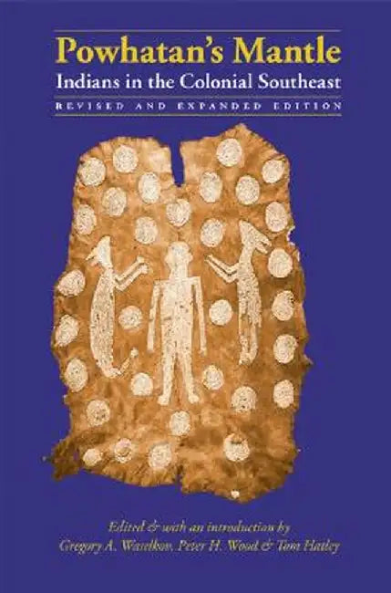 Powhatan's Mantle: Indians in the Colonial Southeast by Gregory A. Waselkov