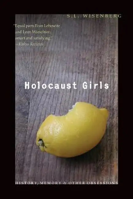 Holocaust Girls: History, Memory, & Other Obsessions by S. L. Wisenberg