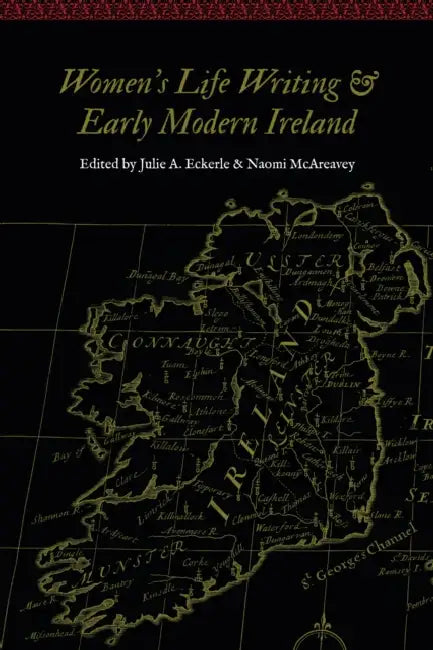 Women's Life Writing and Early Modern Ireland by Julie A. Eckerle, Naomi McAreavey