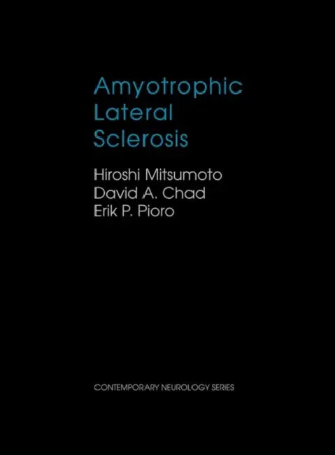 Amyotrophic Lateral Sclerosis by Hiroshi Mitsumoto, David A. Chad, Erik P. Pioro