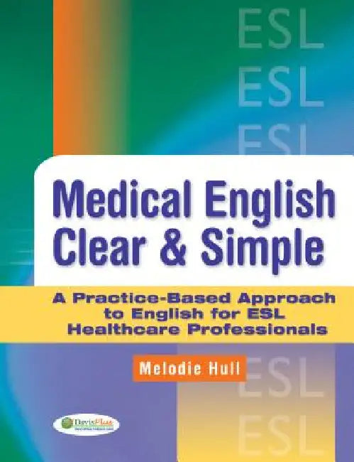 Medical English Clear & Simple: A Practice-Based Approach to English for ESL Healthcare Professionals by Melodie Hull