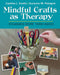 Mindful Crafts as Therapy: Engaging More Than Hands by Cynthia Evetts, Suzanne Peloquin