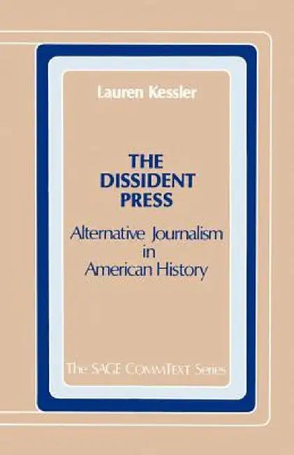The Dissident Press: Alternative Journalism in American History by Lauren Kessler