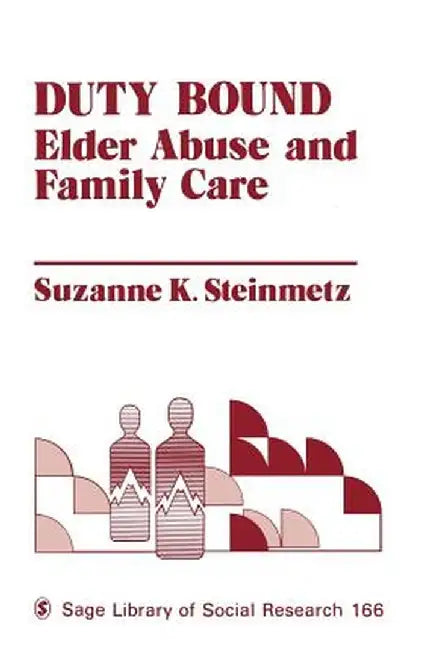 Duty Bound: Elder Abuse and Family Care by Suzanne K. Steinmetz