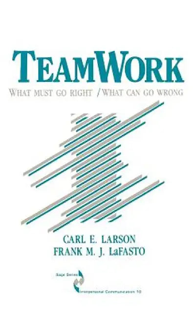 Teamwork: What Must Go Right/What Can Go Wrong by Carl E. Larson