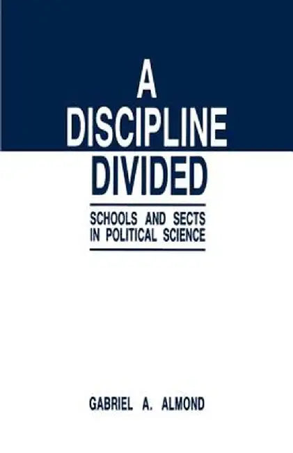 A Discipline Divided: Schools and Sects in Political Science by Gabriel Abraham Almond