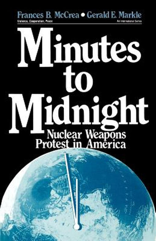 Minutes to Midnight: Nuclear Weapons Protest in America by Frances B. McCrea