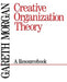 Creative Organization Theory: A Resourcebook by Gareth Morgan
