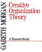 Creative Organization Theory: A Resourcebook by Gareth Morgan