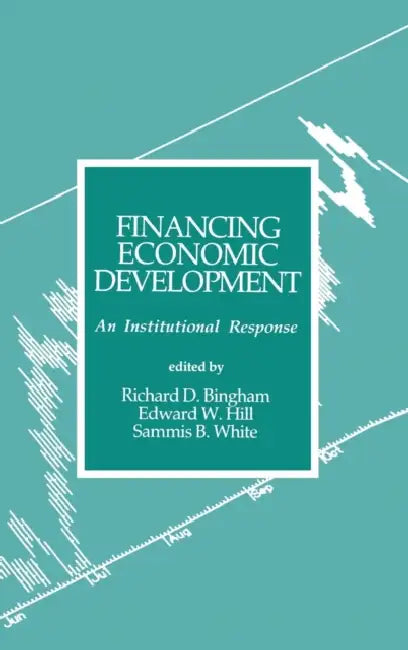 Financing Economic Development: An Institutional Response by Richard D. Bingham, Edward Hill, Sammis B. White