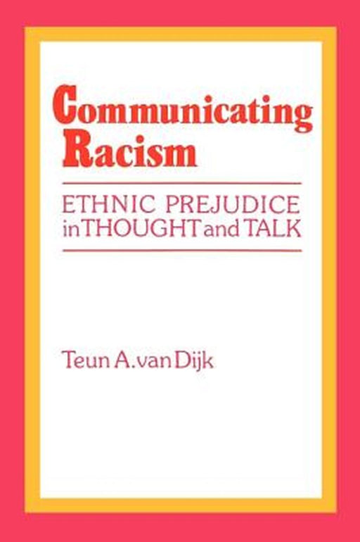 Communicating Racism: Ethnic Prejudice in Thought and Talk by Teun a. Van Dijk