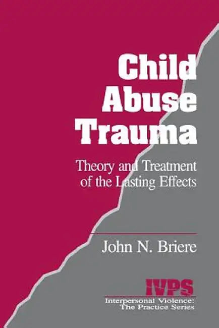 Child Abuse Trauma: Theory and Treatment of the Lasting Effects by John Briere