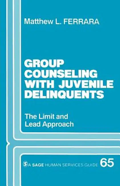 Group Counseling with Juvenile Delinquents: The Limit and Lead Approach by Matthew L. Ferrara