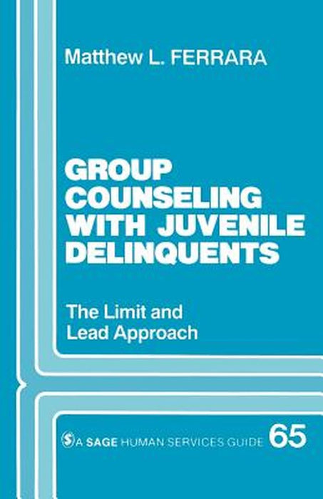 Group Counseling with Juvenile Delinquents: The Limit and Lead Approach by Matthew L. Ferrara