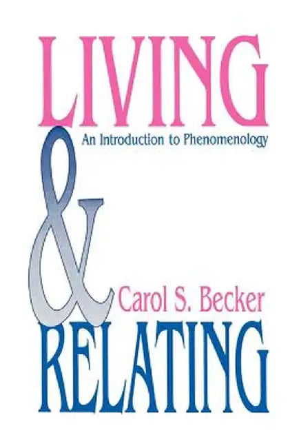 Living and Relating: An Introduction to Phenomenology by Carol S. Becker