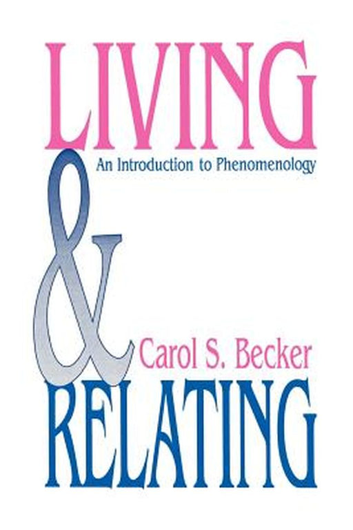 Living and Relating: An Introduction to Phenomenology by Carol S. Becker