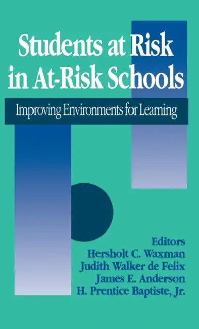 Students at Risk in At-Risk Schools: Improving Environments for Learning by Hersholt C. Waxman, Judith Walker de Felix, James E. Anderson