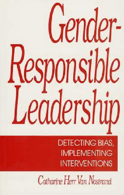 Gender-Responsible Leadership: Detecting Bias, Implementing Interventions by Catherine H. Van Nostrand