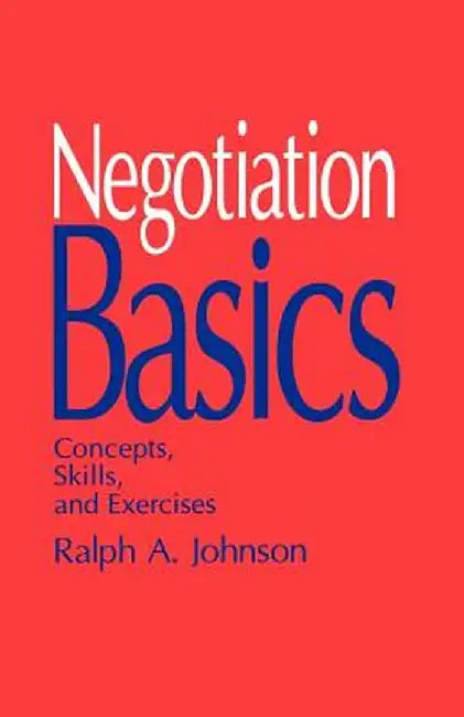 Negotiation Basics: Concepts, Skills, and Exercises by Ralph A. Johnson