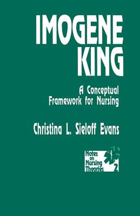Imogene King: A Conceptual Framework for Nursing by Christina L. Sieloff