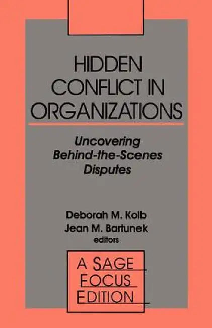 Hidden Conflict in Organizations: Uncovering Behind-The-Scenes Disputes by Deborah M. Kolb