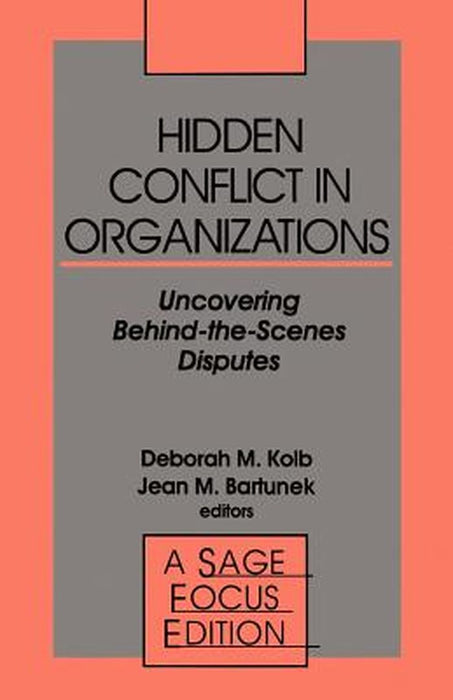 Hidden Conflict in Organizations: Uncovering Behind-The-Scenes Disputes by Deborah M. Kolb