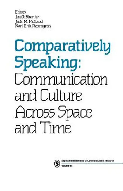 Comparatively Speaking: Communication and Culture Across Space and Time by Jay G. Blumler
