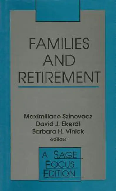 Families and Retirement by Maximiliane Szinovacz, David J. Ekerdt, Barbara H. Vinick