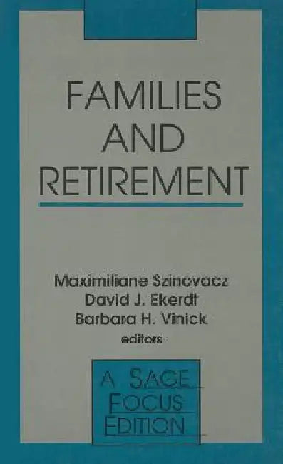 Families and Retirement by Maximiliane Szinovacz, David J. Ekerdt, Barbara H. Vinick