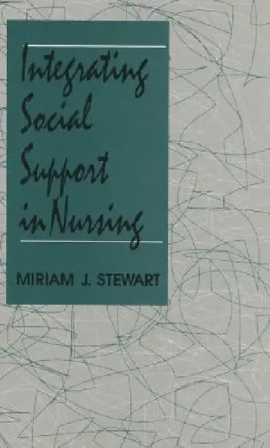 Integrating Social Support in Nursing by Miriam J. Stewart