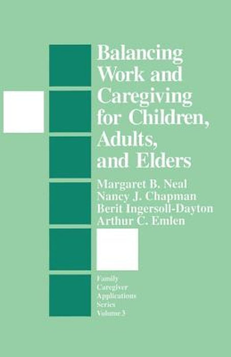 Balancing Work and Caregiving for Children, Adults, and Elders by Margaret B. Neal