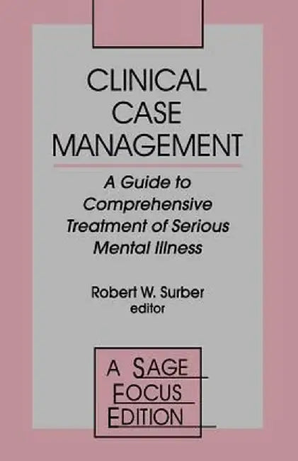 Clinical Case Management: A Guide to Comprehensive Treatment of Serious Mental Illness by Robert W. Surber