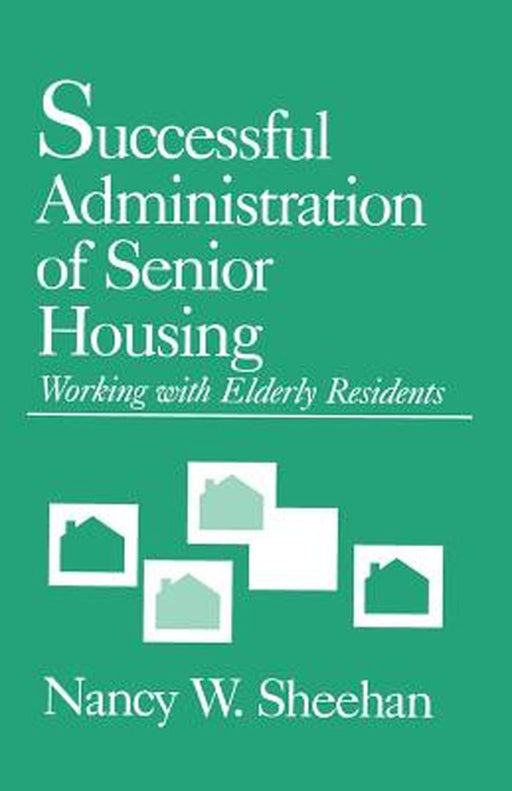 Successful Administration of Senior Housing: Working with Elderly Residents by Nancy W. Sheehan