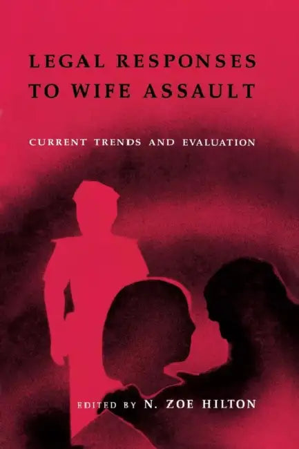 Legal Responses to Wife Assault: Current Trends and Evaluation by N. Zoe Hilton