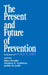 The Present and Future of Prevention: In Honor of George W Albee by Marc Kessler, Stephen E. Goldston, Justin M. Joffe