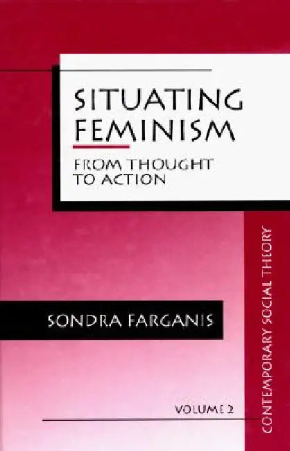 Situating Feminism: From Thought to Action by Sondra Farganis