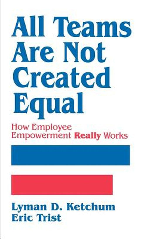 All Teams Are Not Created Equal: How Employee Empowerment Really Works by Lyman D. Ketchum