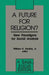 A Future for Religion?: New Paradigms for Social Analysis by William H., Jr. Swatos