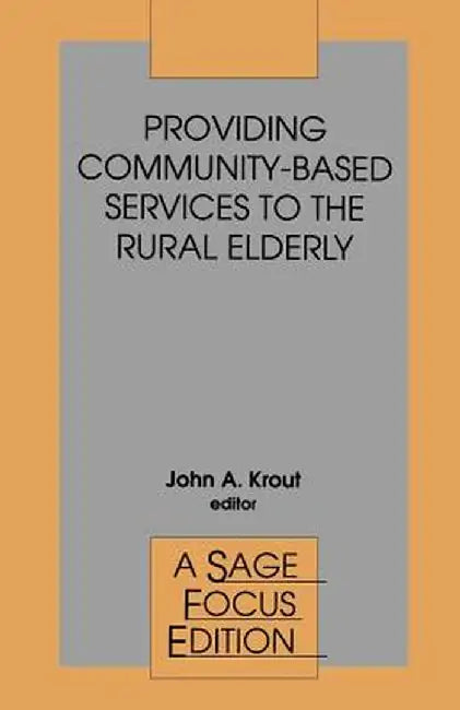 Providing Community-Based Services to the Rural Elderly by John a. Krout