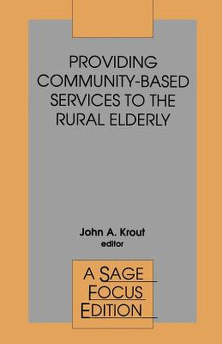 Providing Community-Based Services to the Rural Elderly by John a. Krout
