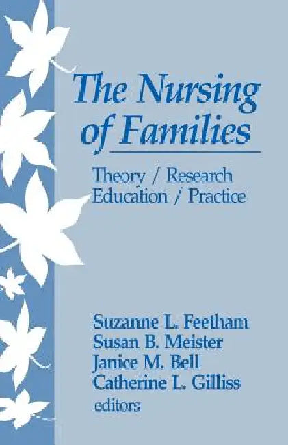 The Nursing of Families: Theory/Research/Education/Practice by Suzanne L. Feetham, Susan Meister, Janice Bell