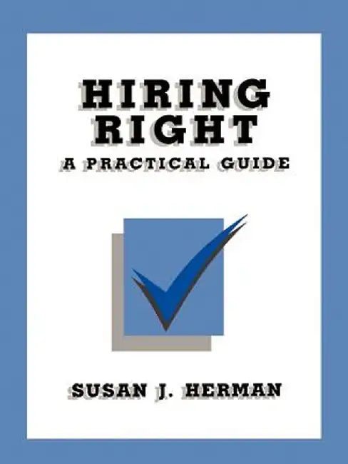 Hiring Right: A Practical Guide by Susan J. Herman