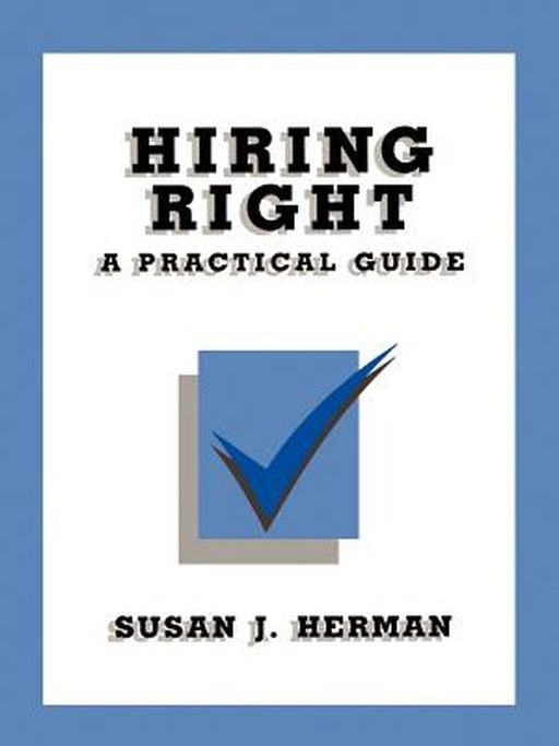 Hiring Right: A Practical Guide by Susan J. Herman