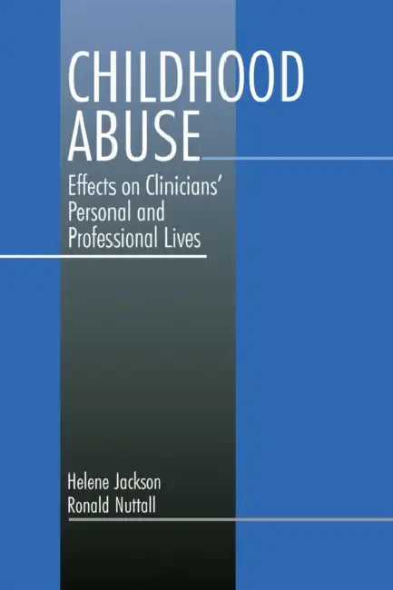 Childhood Abuse: Effects on Clinicians' Personal and Professional Lives by Helene Jackson, Ronald Nuttall